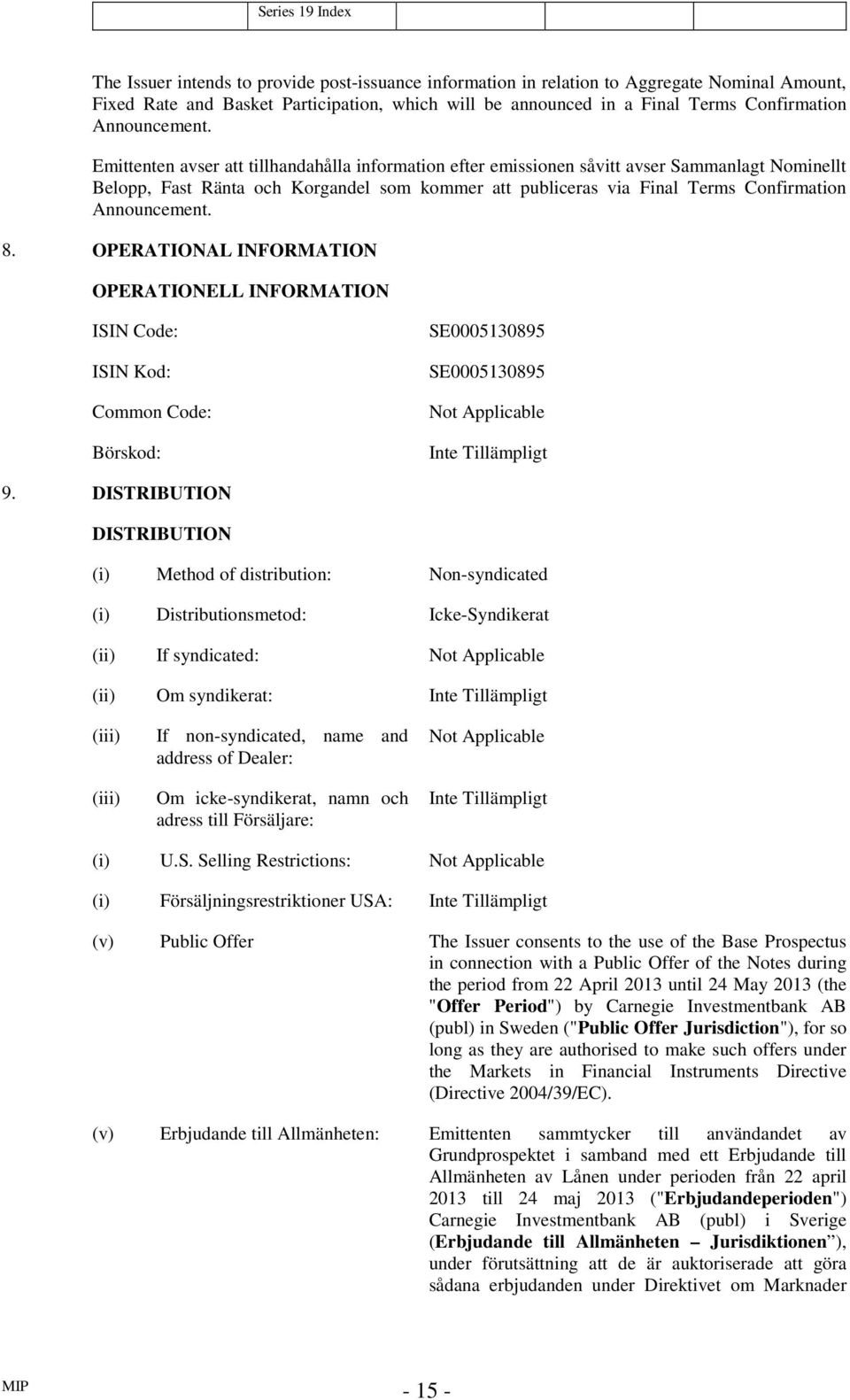 Emittenten avser att tillhandahålla information efter emissionen såvitt avser Sammanlagt Nominellt Belopp, Fast Ränta och Korgandel som kommer att publiceras via Final Terms  8.