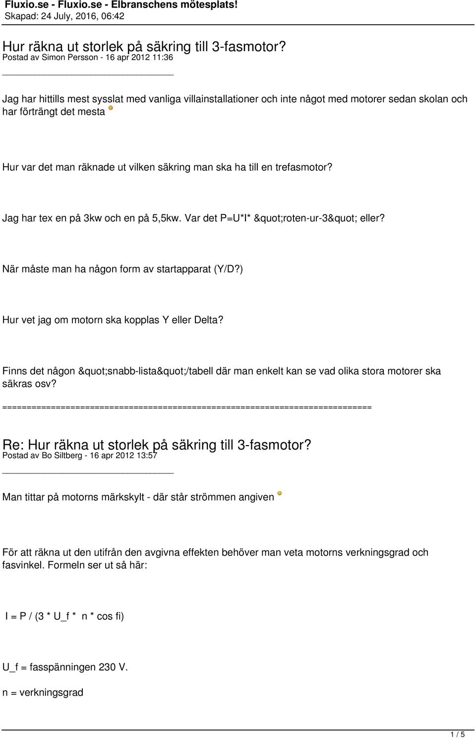 ut vilken säkring man ska ha till en trefasmotor? Jag har tex en på 3kw och en på 5,5kw. Var det P=U*I* "roten-ur-3" eller? När måste man ha någon form av startapparat (Y/D?