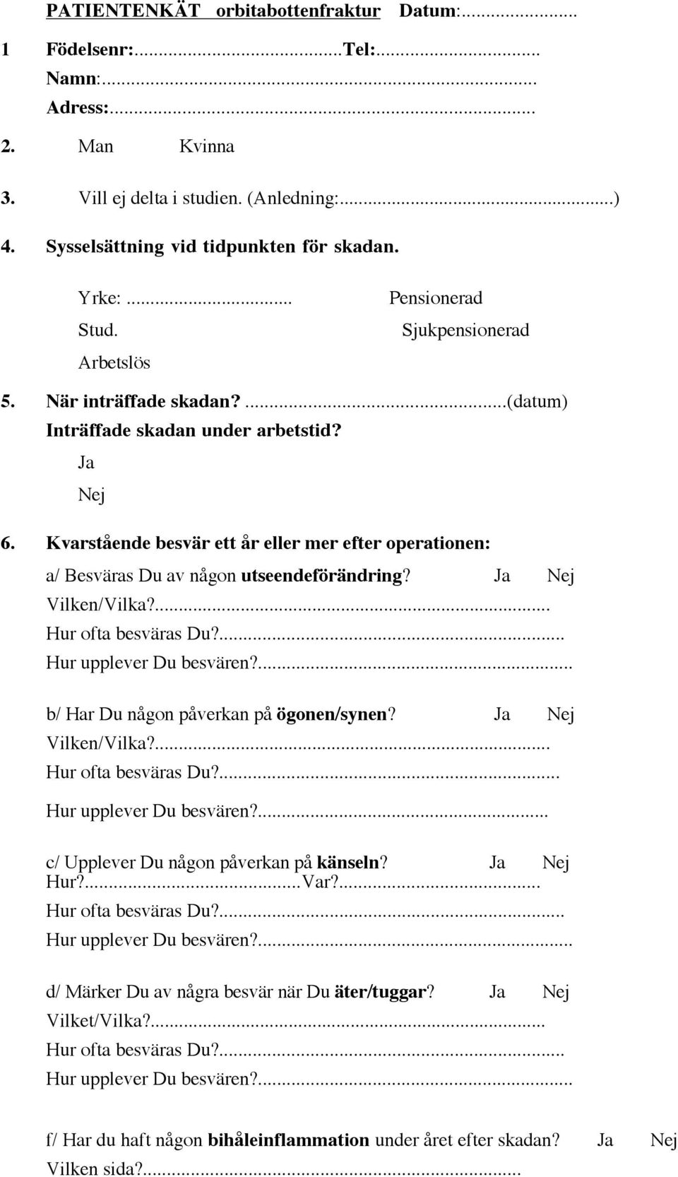 Kvarstående besvär ett år eller mer efter operationen: a/ Besväras Du av någon utseendeförändring? Ja Vilken/Vilka?... Hur ofta besväras Du?... Hur upplever Du besvären?