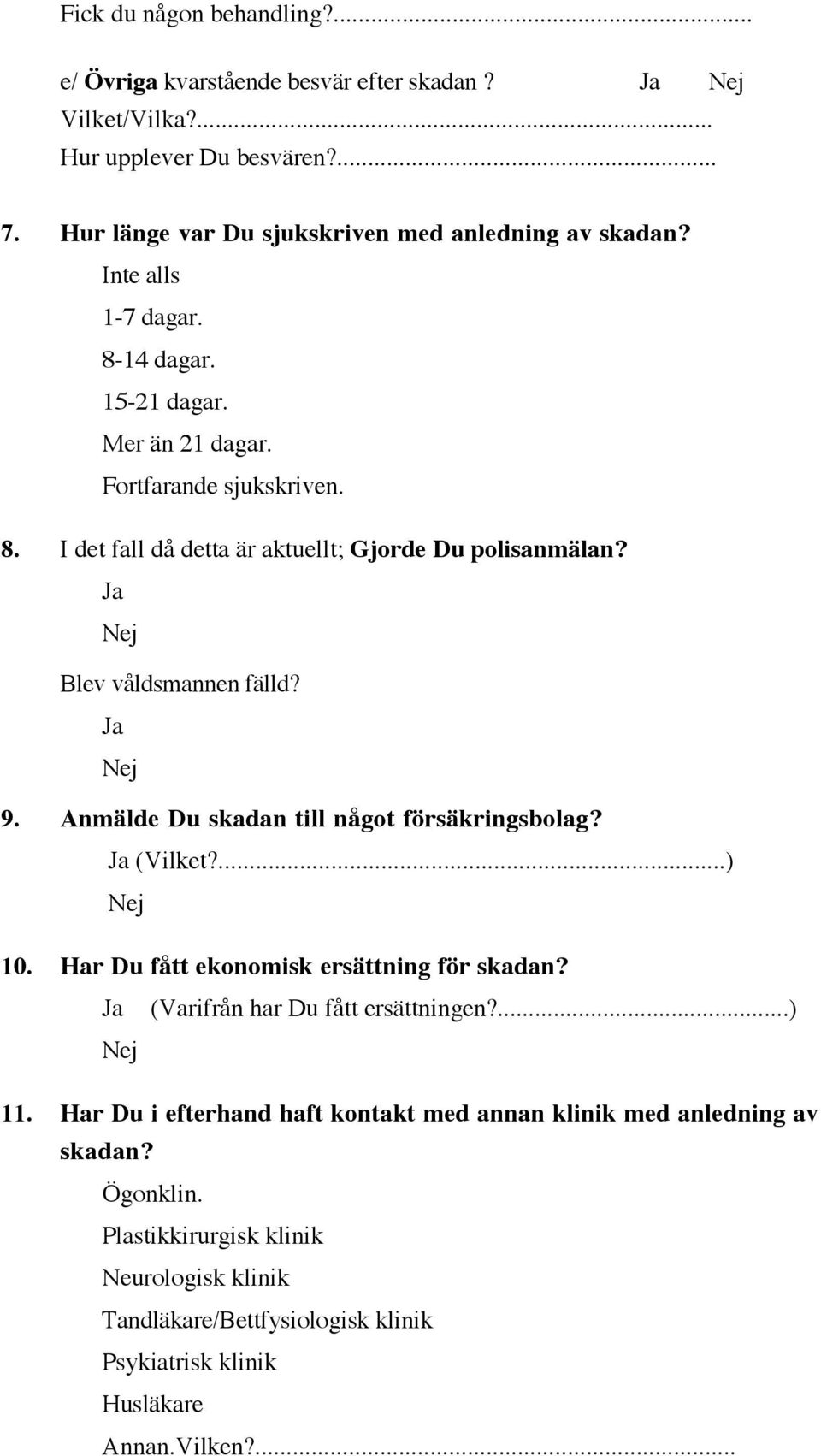 Anmälde Du skadan till något försäkringsbolag? Ja (Vilket?...) 10. Har Du fått ekonomisk ersättning för skadan? Ja (Varifrån har Du fått ersättningen?...) 11.