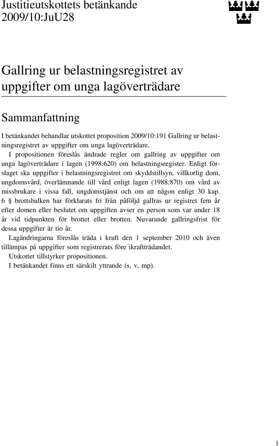 Enligt förslaget ska uppgifter i belastningsregistret om skyddstillsyn, villkorlig dom, ungdomsvård, överlämnande till vård enligt lagen (1988:870) om vård av missbrukare i vissa fall, ungdomstjänst