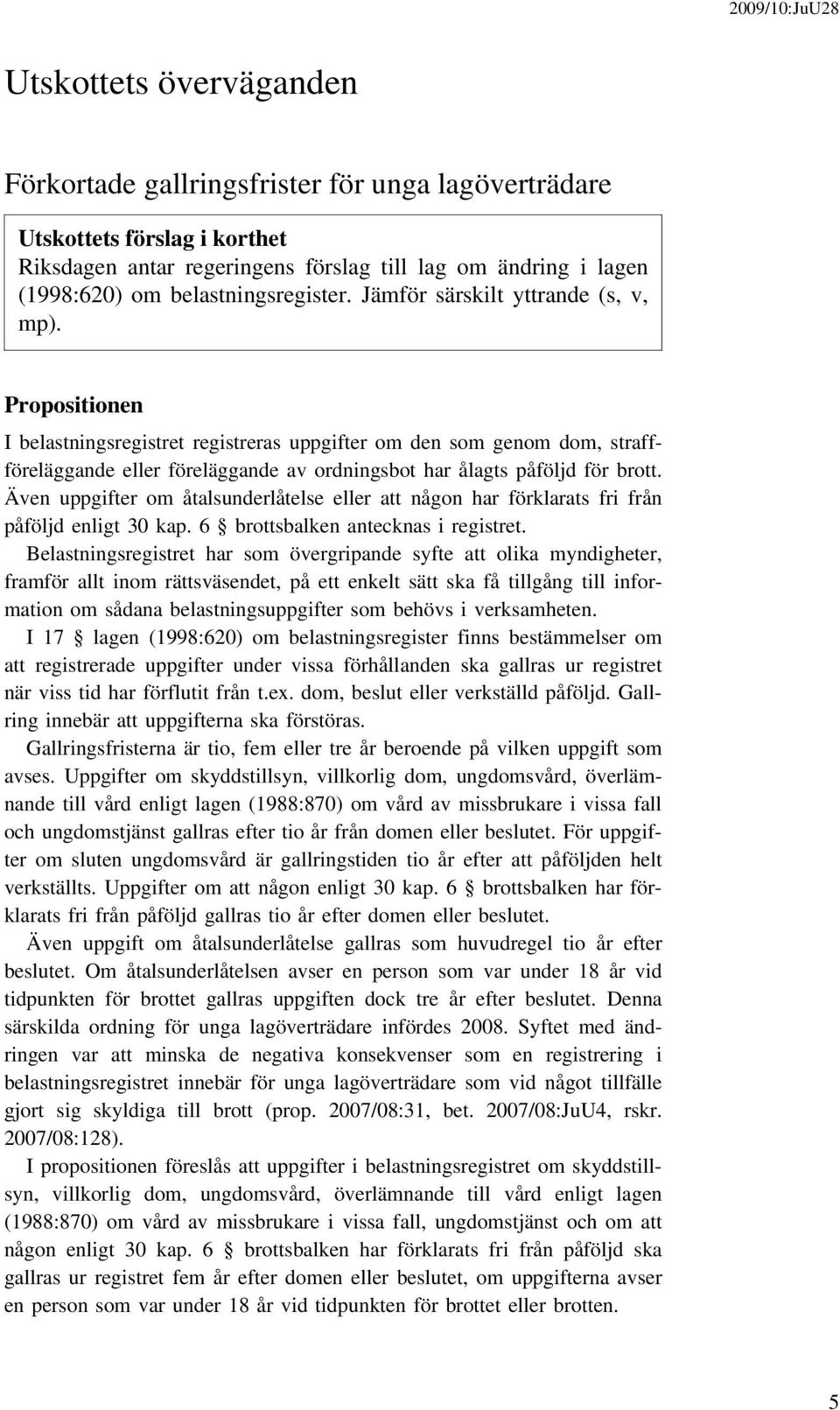 Propositionen I belastningsregistret registreras uppgifter om den som genom dom, straffföreläggande eller föreläggande av ordningsbot har ålagts påföljd för brott.