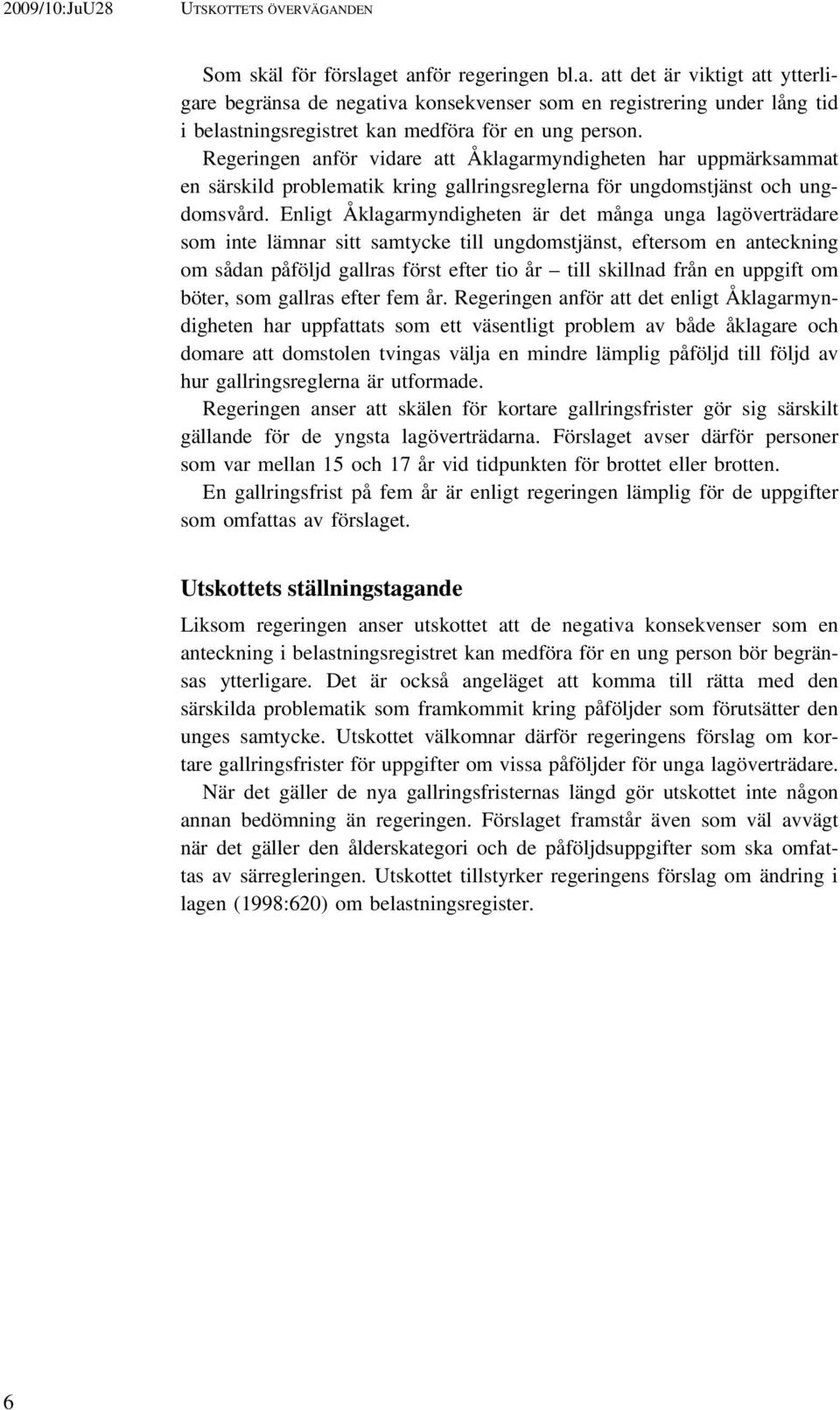 Regeringen anför vidare att Åklagarmyndigheten har uppmärksammat en särskild problematik kring gallringsreglerna för ungdomstjänst och ungdomsvård.