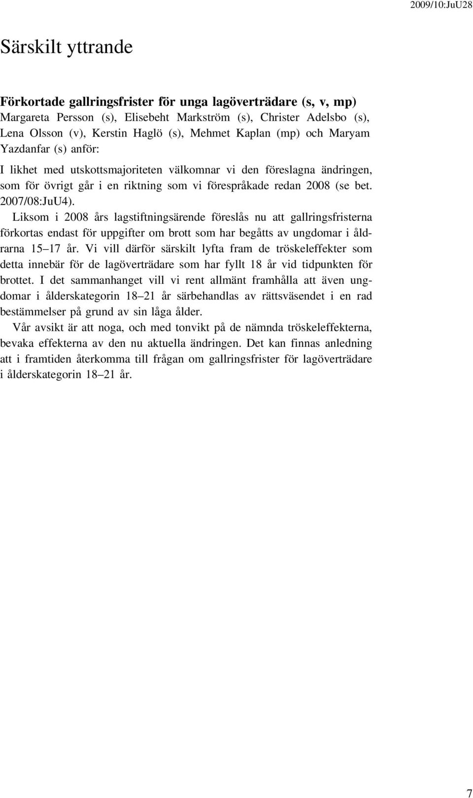 2007/08:JuU4). Liksom i 2008 års lagstiftningsärende föreslås nu att gallringsfristerna förkortas endast för uppgifter om brott som har begåtts av ungdomar i åldrarna 15 17 år.