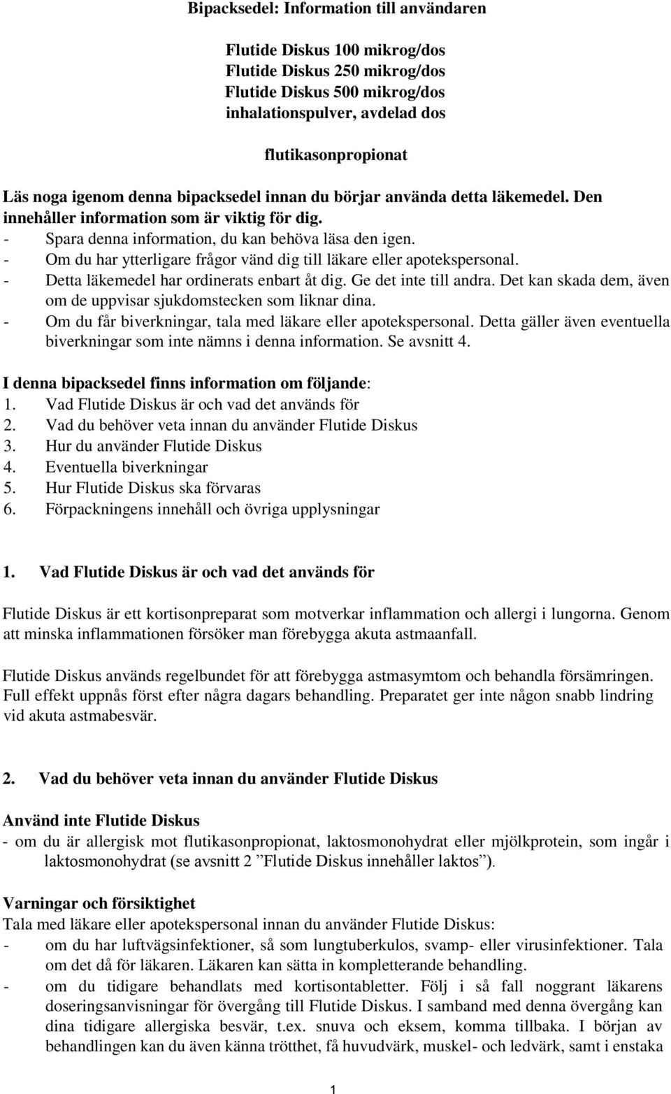 - Om du har ytterligare frågor vänd dig till läkare eller apotekspersonal. - Detta läkemedel har ordinerats enbart åt dig. Ge det inte till andra.