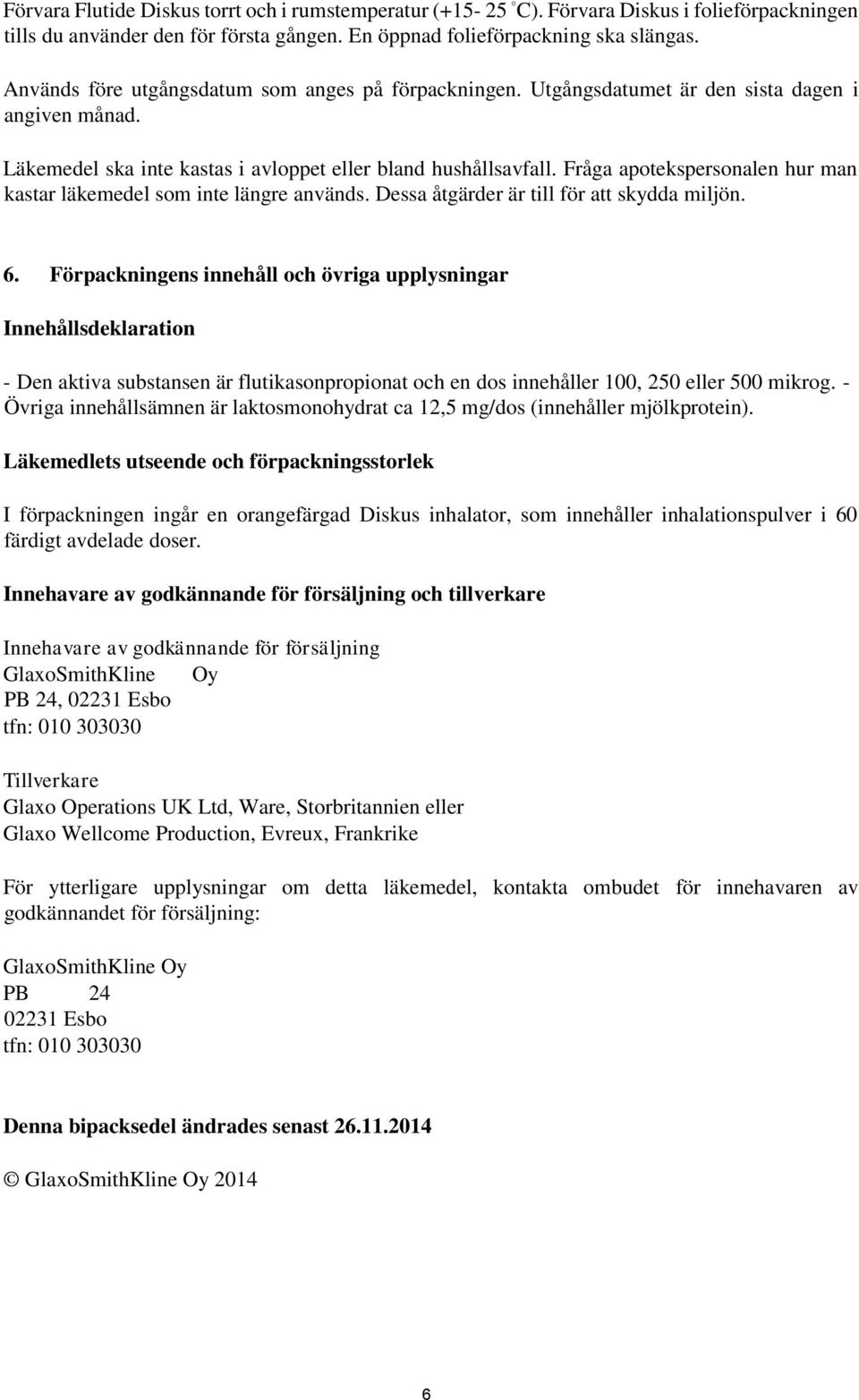 Fråga apotekspersonalen hur man kastar läkemedel som inte längre används. Dessa åtgärder är till för att skydda miljön. 6.