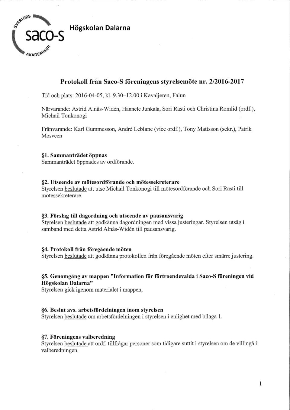 ), Tony Mattsson (sekr.), Patrik Mosveen 1. Sammanträdet öppnas Sammanträdet öppnades av ordförande. 2.