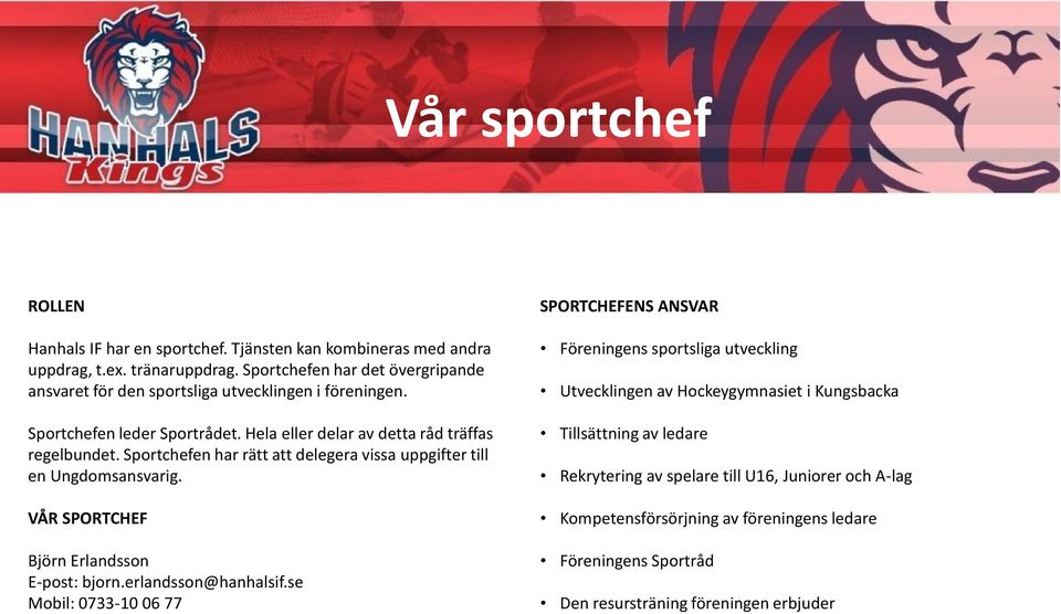 Sportchefen har rätt att delegera vissa uppgifter till en Ungdomsansvarig. VÅR SPORTCHEF Björn Erlandsson E-post: bjorn.erlandsson@hanhalsif.