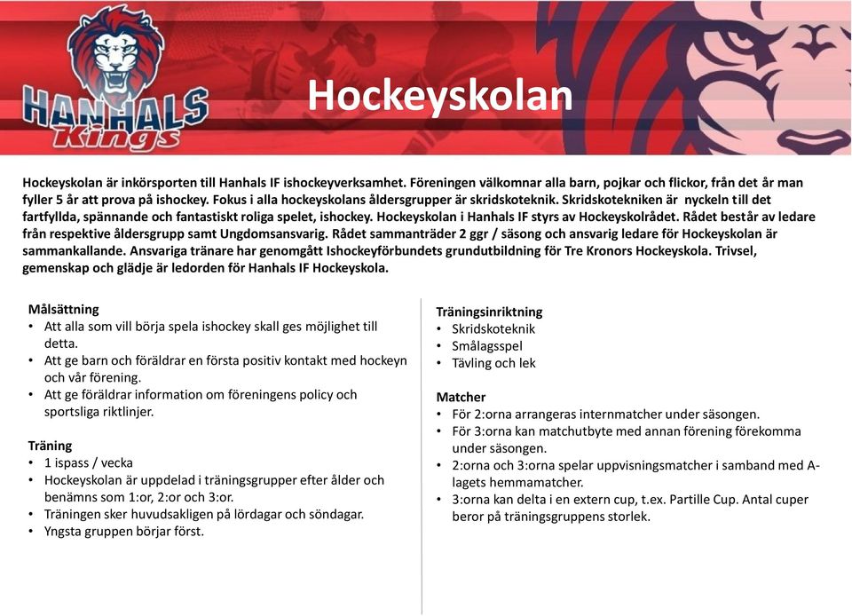 Hockeyskolan i Hanhals IF styrs av Hockeyskolrådet. Rådet består av ledare från respektive åldersgrupp samt Ungdomsansvarig.