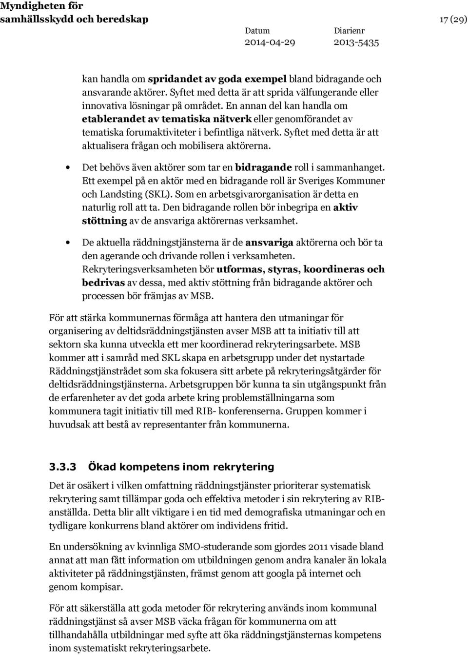 En annan del kan handla om etablerandet av tematiska nätverk eller genomförandet av tematiska forumaktiviteter i befintliga nätverk.