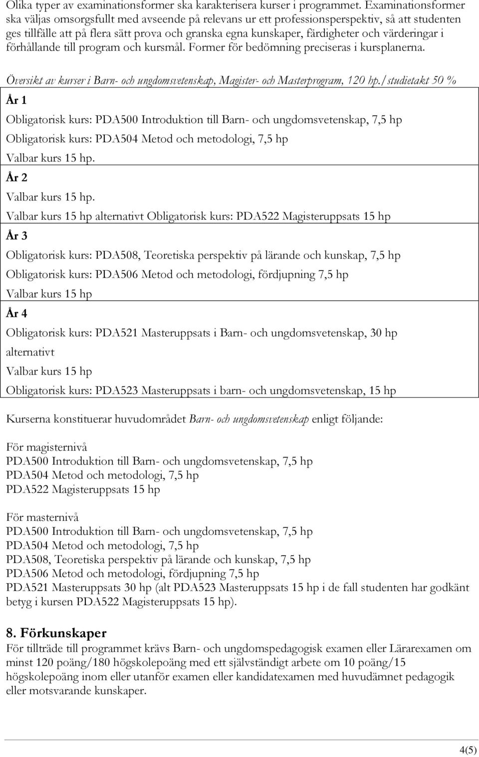 värderingar i förhållande till program och kursmål. Former för bedömning preciseras i kursplanerna. Översikt av kurser i Barn- och ungdomsvetenskap, Magister- och Masterprogram, 120 hp.