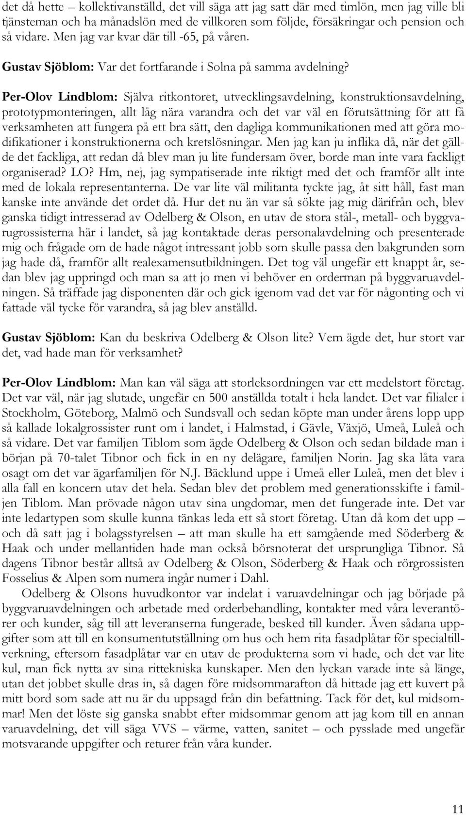 Per-Olov Lindblom: Själva ritkontoret, utvecklingsavdelning, konstruktionsavdelning, prototypmonteringen, allt låg nära varandra och det var väl en förutsättning för att få verksamheten att fungera