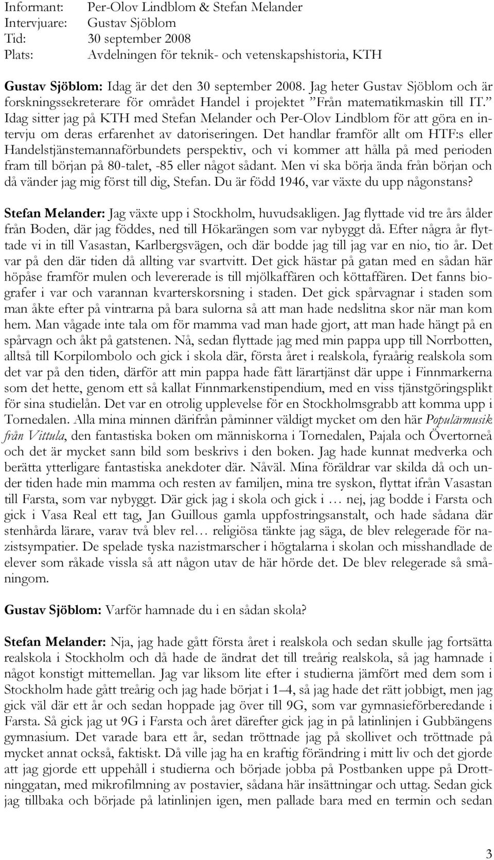 Idag sitter jag på KTH med Stefan Melander och Per-Olov Lindblom för att göra en intervju om deras erfarenhet av datoriseringen.