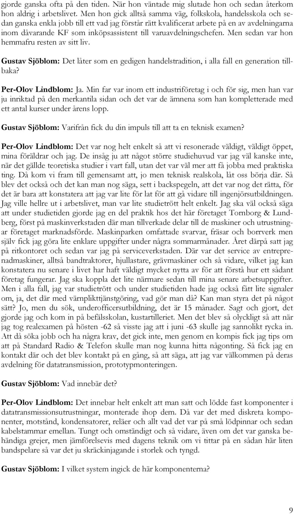 varuavdelningschefen. Men sedan var hon hemmafru resten av sitt liv. Gustav Sjöblom: Det låter som en gedigen handelstradition, i alla fall en generation tillbaka? Per-Olov Lindblom: Ja.