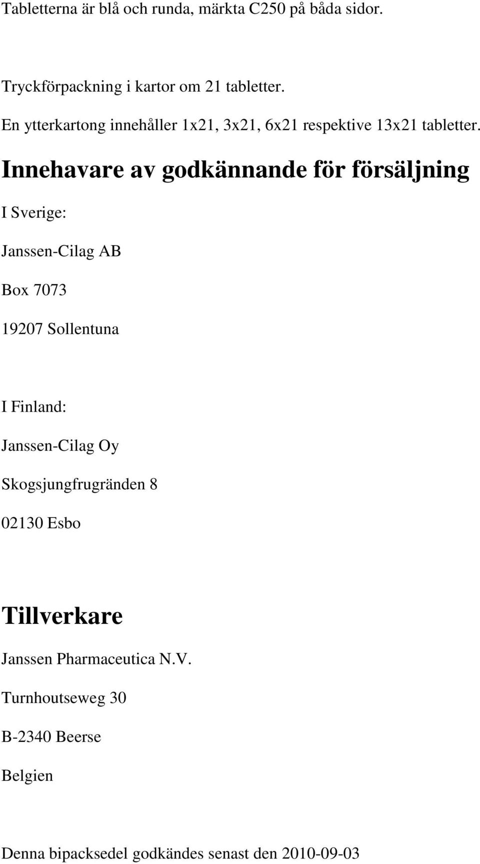 Innehavare av godkännande för försäljning I Sverige: Janssen-Cilag AB Box 7073 19207 Sollentuna I Finland: