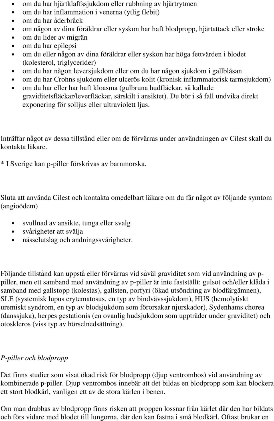 du har någon sjukdom i gallblåsan om du har Crohns sjukdom eller ulcerös kolit (kronisk inflammatorisk tarmsjukdom) om du har eller har haft kloasma (gulbruna hudfläckar, så kallade