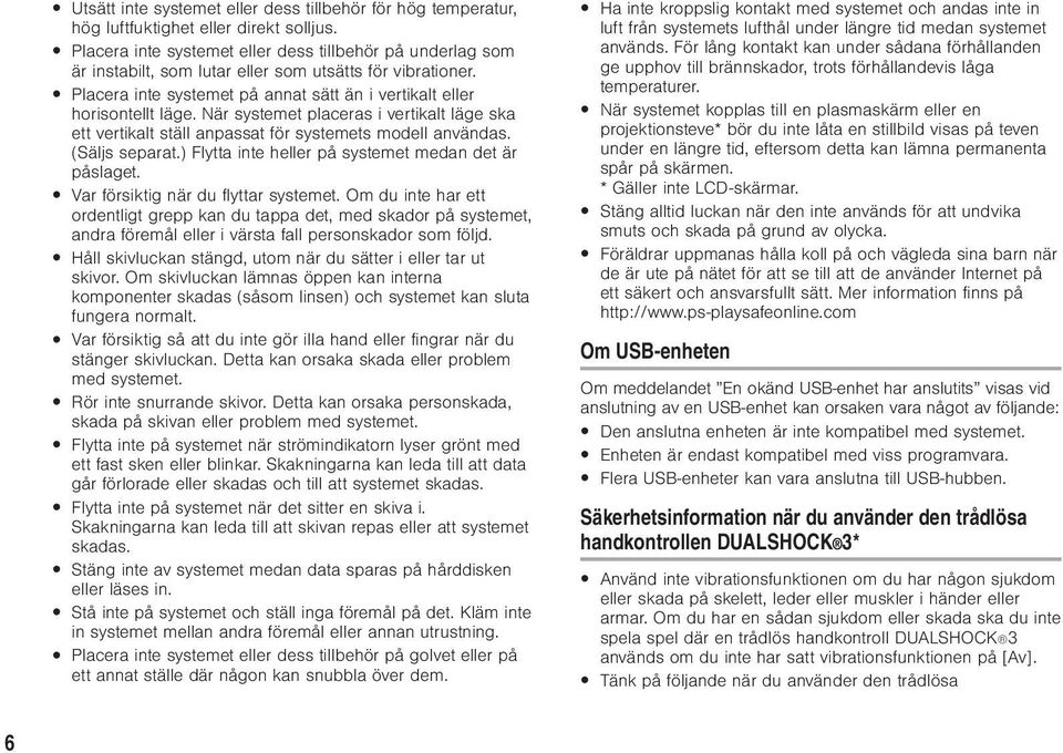 När systemet placeras i vertikalt läge ska ett vertikalt ställ anpassat för systemets modell användas. (Säljs separat.) Flytta inte heller på systemet medan det är påslaget.