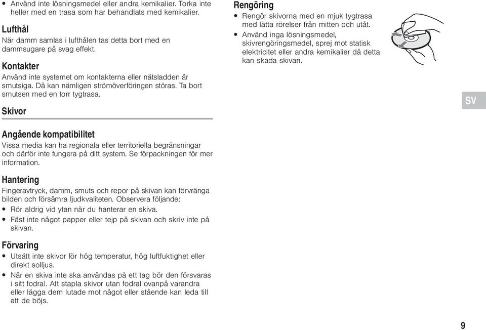 Skivor Angående kompatibilitet Vissa media kan ha regionala eller territoriella begränsningar och därför inte fungera på ditt system. Se förpackningen för mer information.