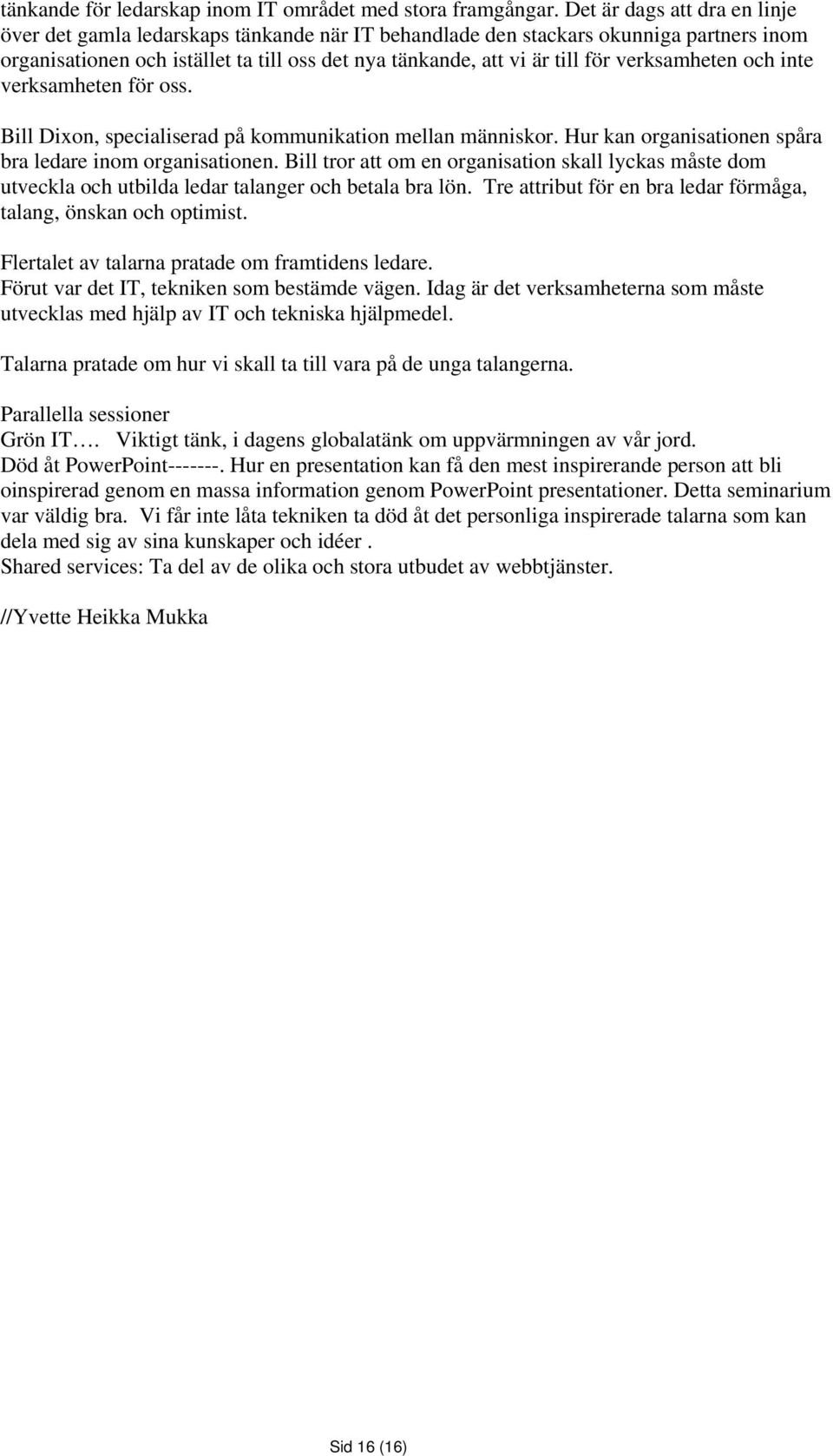 verksamheten och inte verksamheten för oss. Bill Dixon, specialiserad på kommunikation mellan människor. Hur kan organisationen spåra bra ledare inom organisationen.