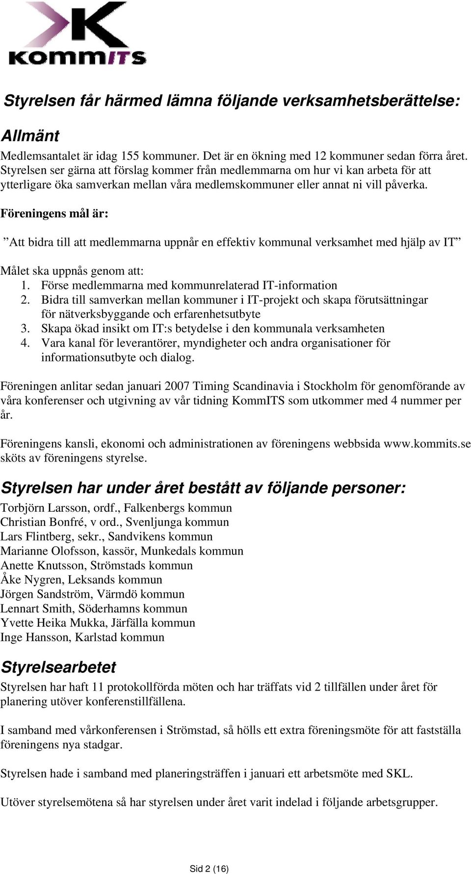 Föreningens mål är: Att bidra till att medlemmarna uppnår en effektiv kommunal verksamhet med hjälp av IT Målet ska uppnås genom att: 1. Förse medlemmarna med kommunrelaterad IT-information 2.