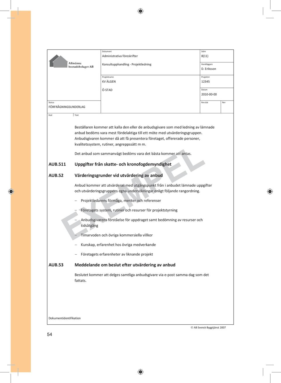 Anbudsgivaren kommer då att få presentera företaget, offererade personer, kvalitetssystem, rutiner, angreppssätt m m. Det anbud som sammanvägt bedöms vara det bästa kommer att antas.