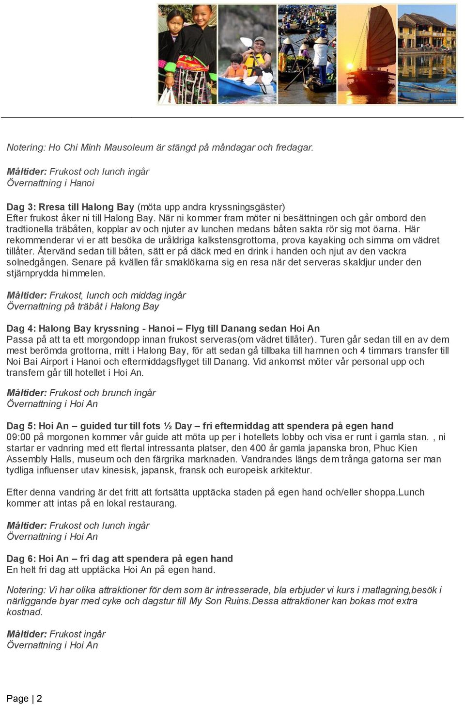 Här rekommenderar vi er att besöka de uråldriga kalkstensgrottorna, prova kayaking och simma om vädret tillåter.