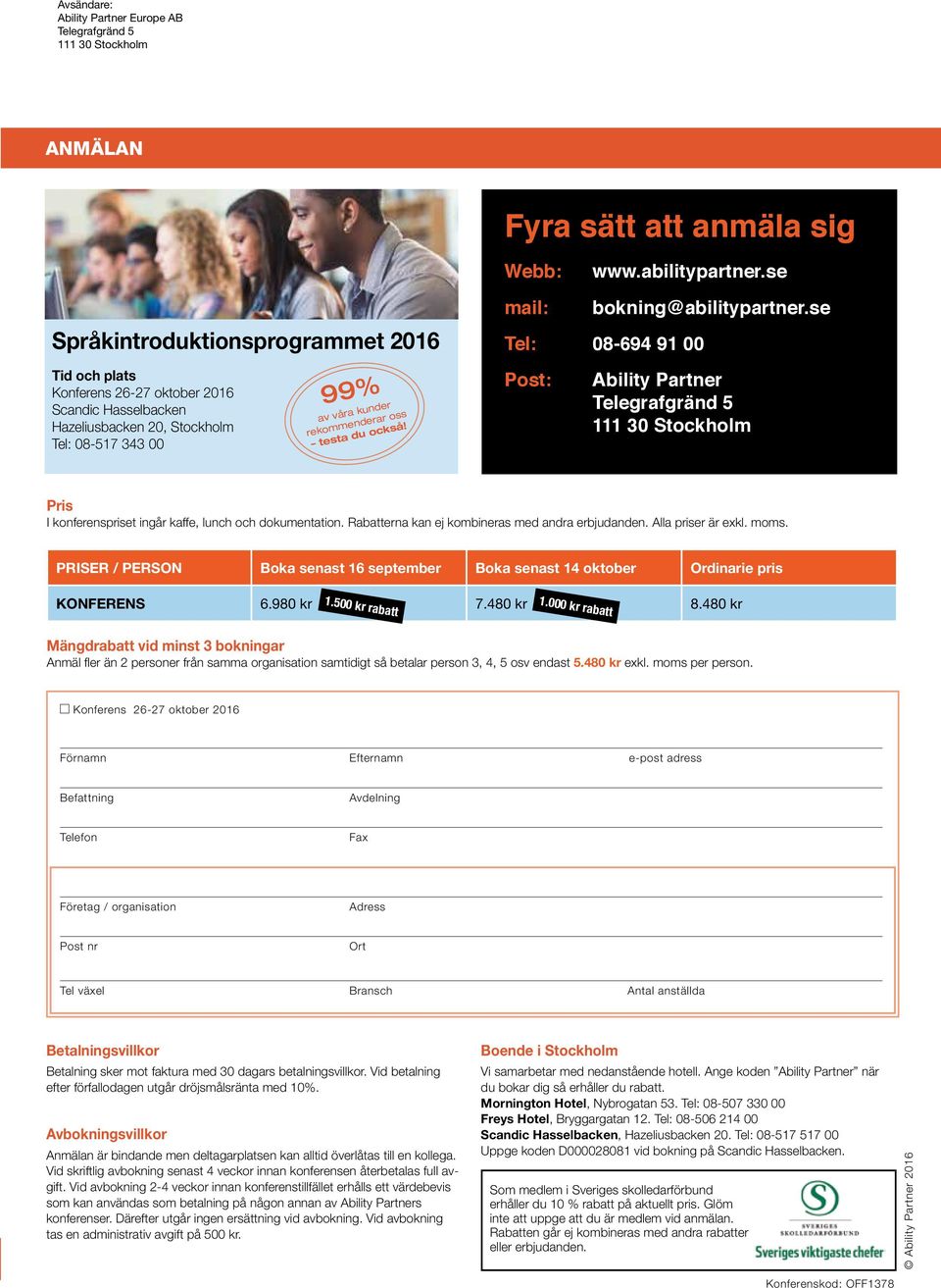 Post: Ability Partner Telegrafgränd 5 111 30 Stockholm Pris I konferenspriset ingår kaffe, lunch och dokumentation. Rabatterna kan ej kombineras med andra erbjudanden. Alla priser är exkl. moms.