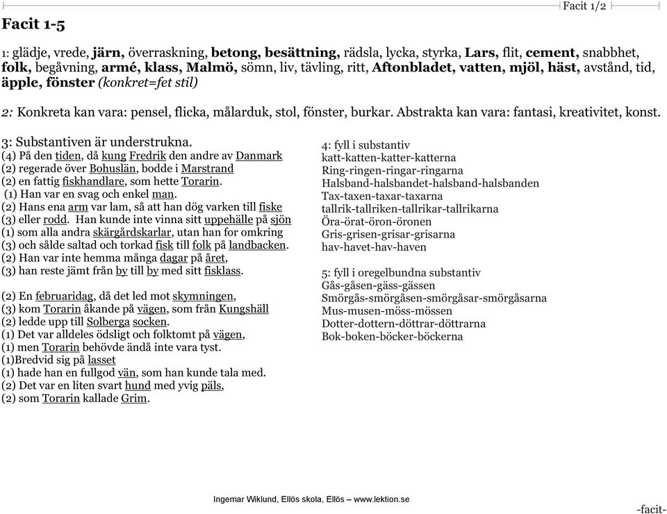 3: Substantiven är understrukna. (4) På den tiden, då kung Fredrik den andre av Danmark (2) regerade över Bohuslän, bodde i Marstrand (2) en fattig fiskhandlare, som hette Torarin.