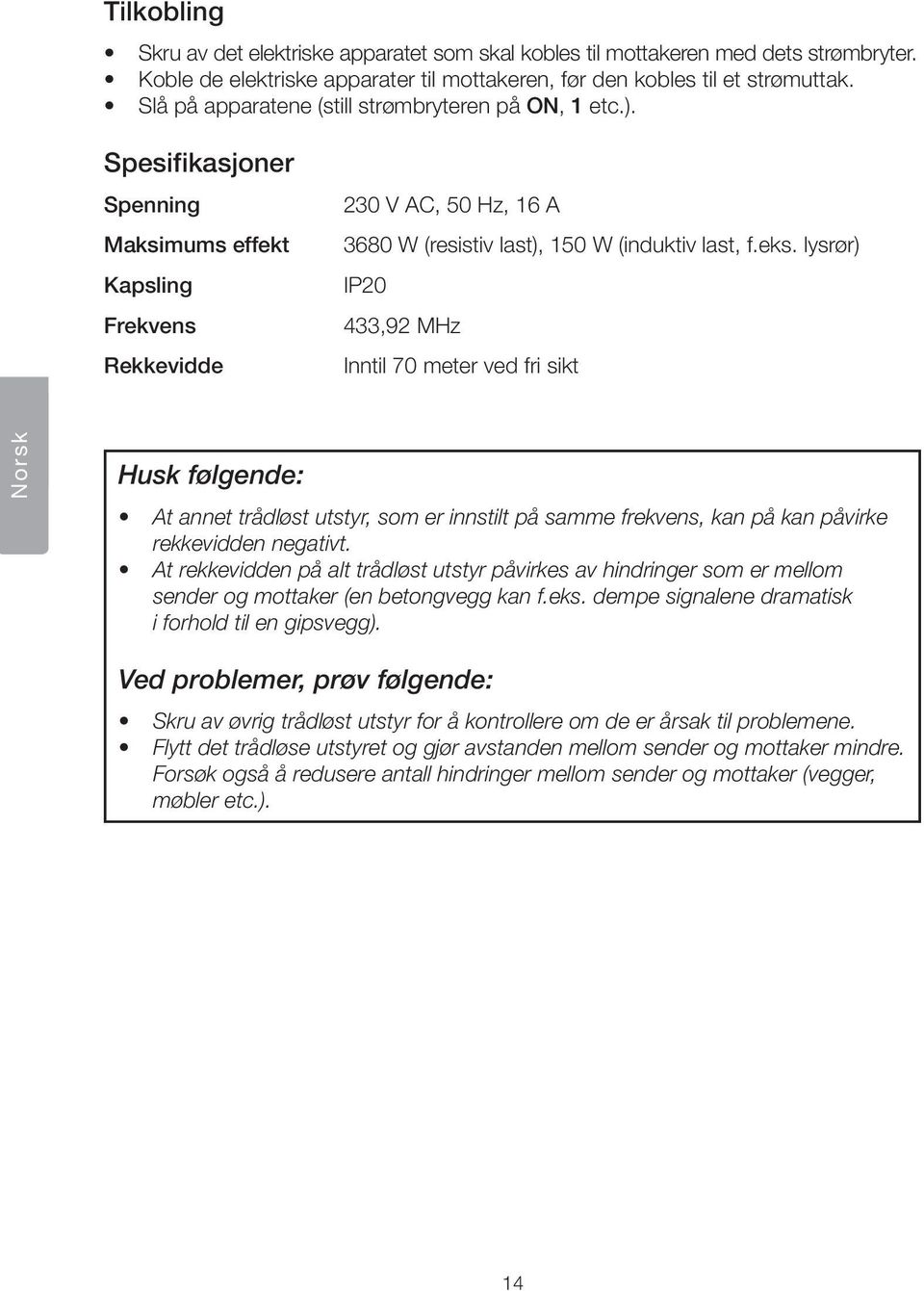 lysrør) IP20 433,92 MHz Inntil 70 meter ved fri sikt Norsk Husk følgende: At annet trådløst utstyr, som er innstilt på samme frekvens, kan på kan påvirke rekkevidden negativt.