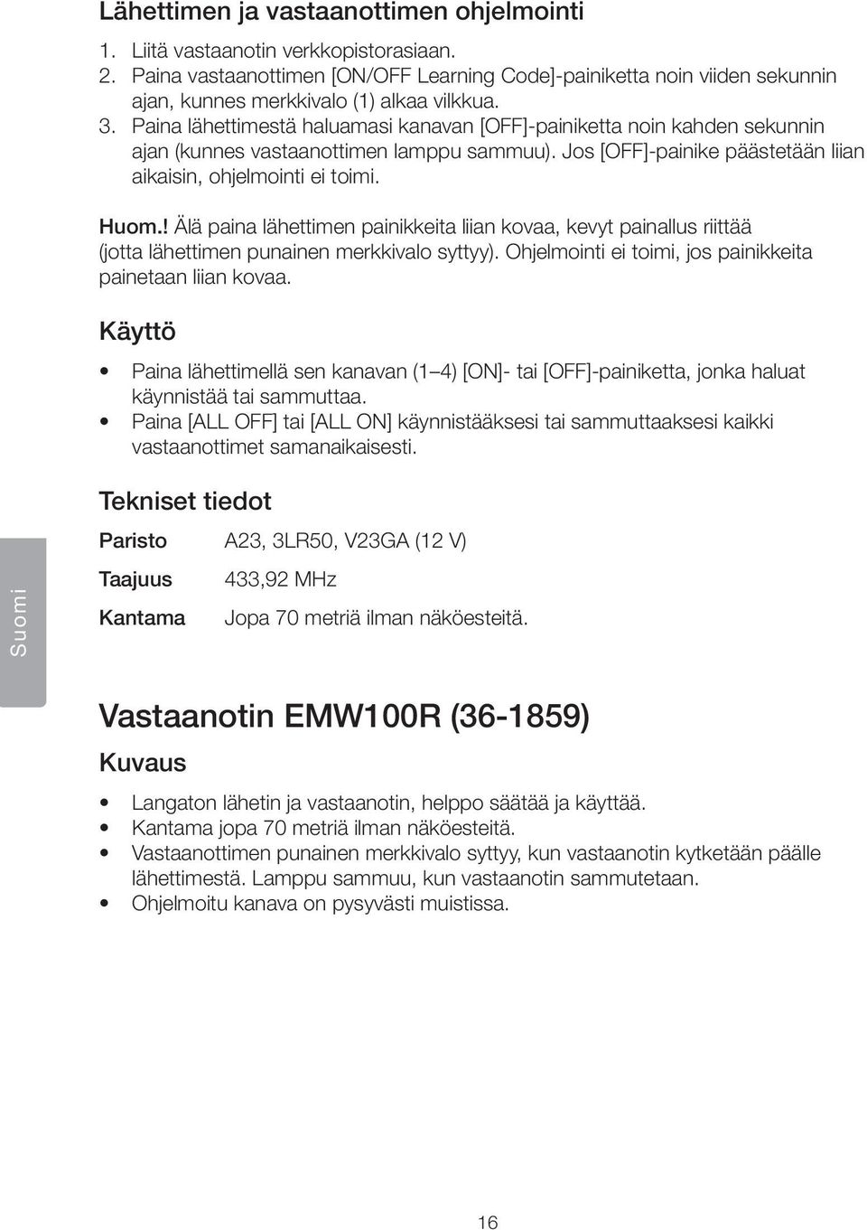 Paina lähettimestä haluamasi kanavan [OFF]-painiketta noin kahden sekunnin ajan (kunnes vastaanottimen lamppu sammuu). Jos [OFF]-painike päästetään liian aikaisin, ohjelmointi ei toimi. Huom.