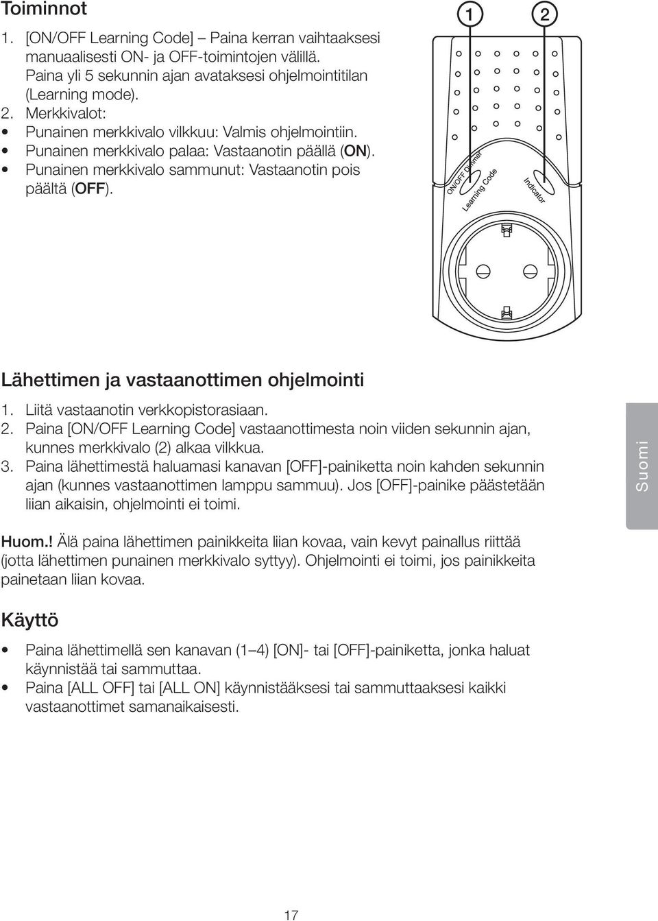 1 2 Lähettimen ja vastaanottimen ohjelmointi 1. Liitä vastaanotin verkkopistorasiaan. 2. Paina [ON/OFF Learning Code] vastaanottimesta noin viiden sekunnin ajan, kunnes merkkivalo (2) alkaa vilkkua.