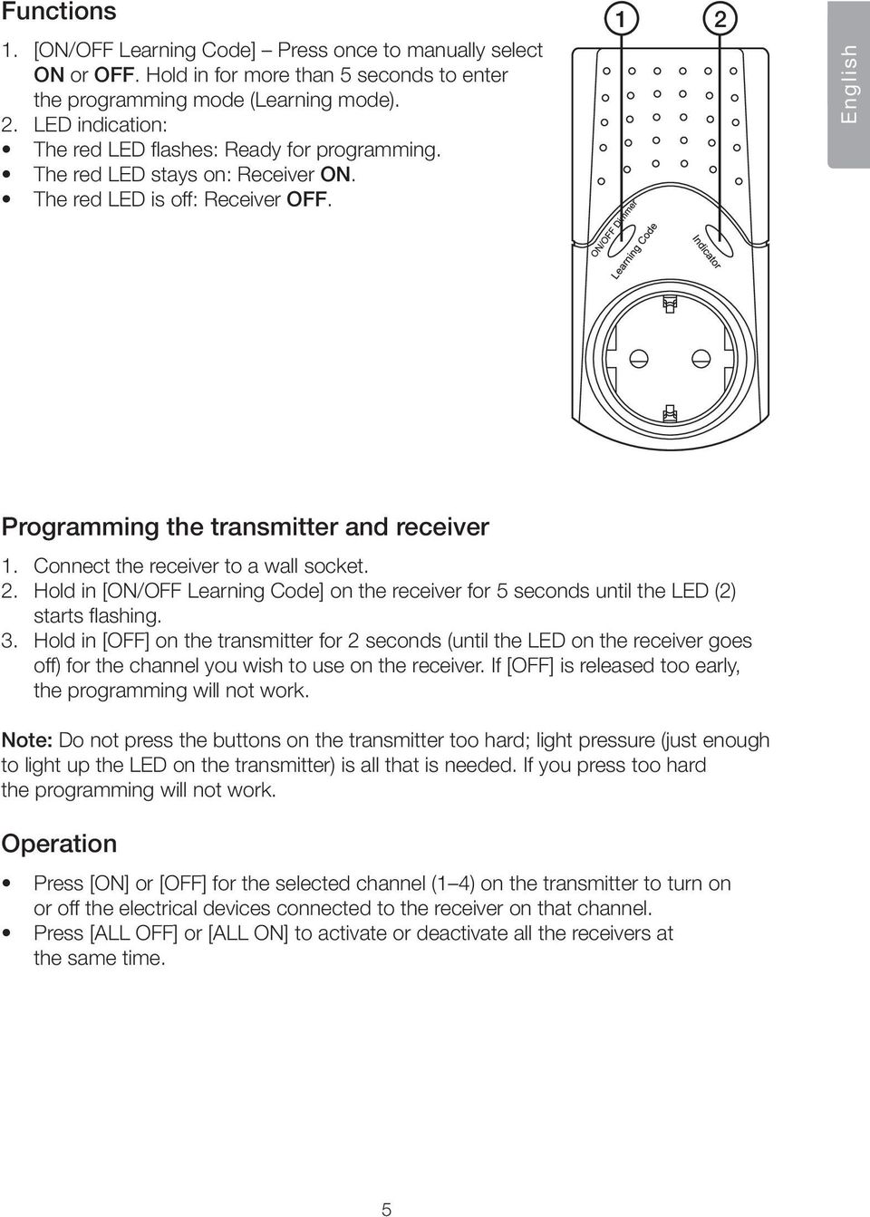 Connect the receiver to a wall socket. 2. Hold in [ON/OFF Learning Code] on the receiver for 5 seconds until the LED (2) starts flashing. 3.