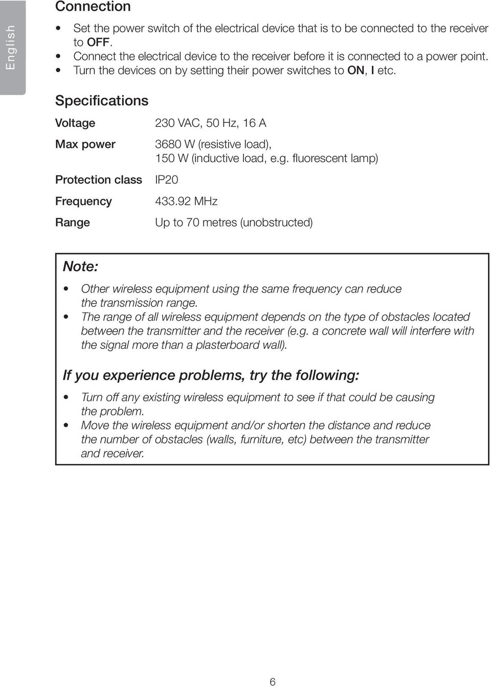 Specifications Voltage Max power Protection class Frequency Range 230 VAC, 50 Hz, 16 A 3680 W (resistive load), 150 W (inductive load, e.g. fluorescent lamp) IP20 433.