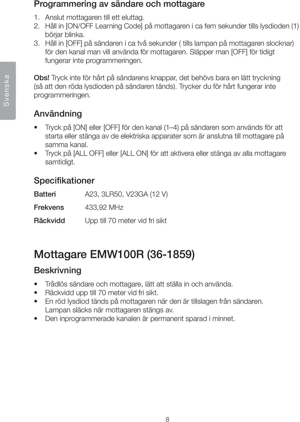 Svenska Obs! Tryck inte för hårt på sändarens knappar, det behövs bara en lätt tryckning (så att den röda lysdioden på sändaren tänds). Trycker du för hårt fungerar inte programmeringen.