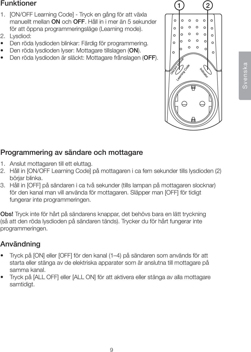 1 2 Svenska Programmering av sändare och mottagare 1. Anslut mottagaren till ett eluttag. 2. Håll in [ON/OFF Learning Code] på mottagaren i ca fem sekunder tills lysdioden (2) börjar blinka. 3.