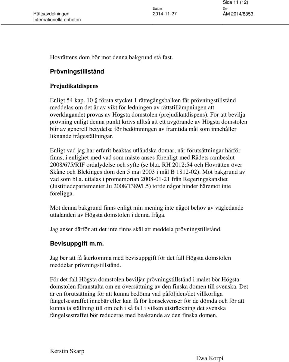 För att bevilja prövning enligt denna punkt krävs alltså att ett avgörande av Högsta domstolen blir av generell betydelse för bedömningen av framtida mål som innehåller liknande frågeställningar.