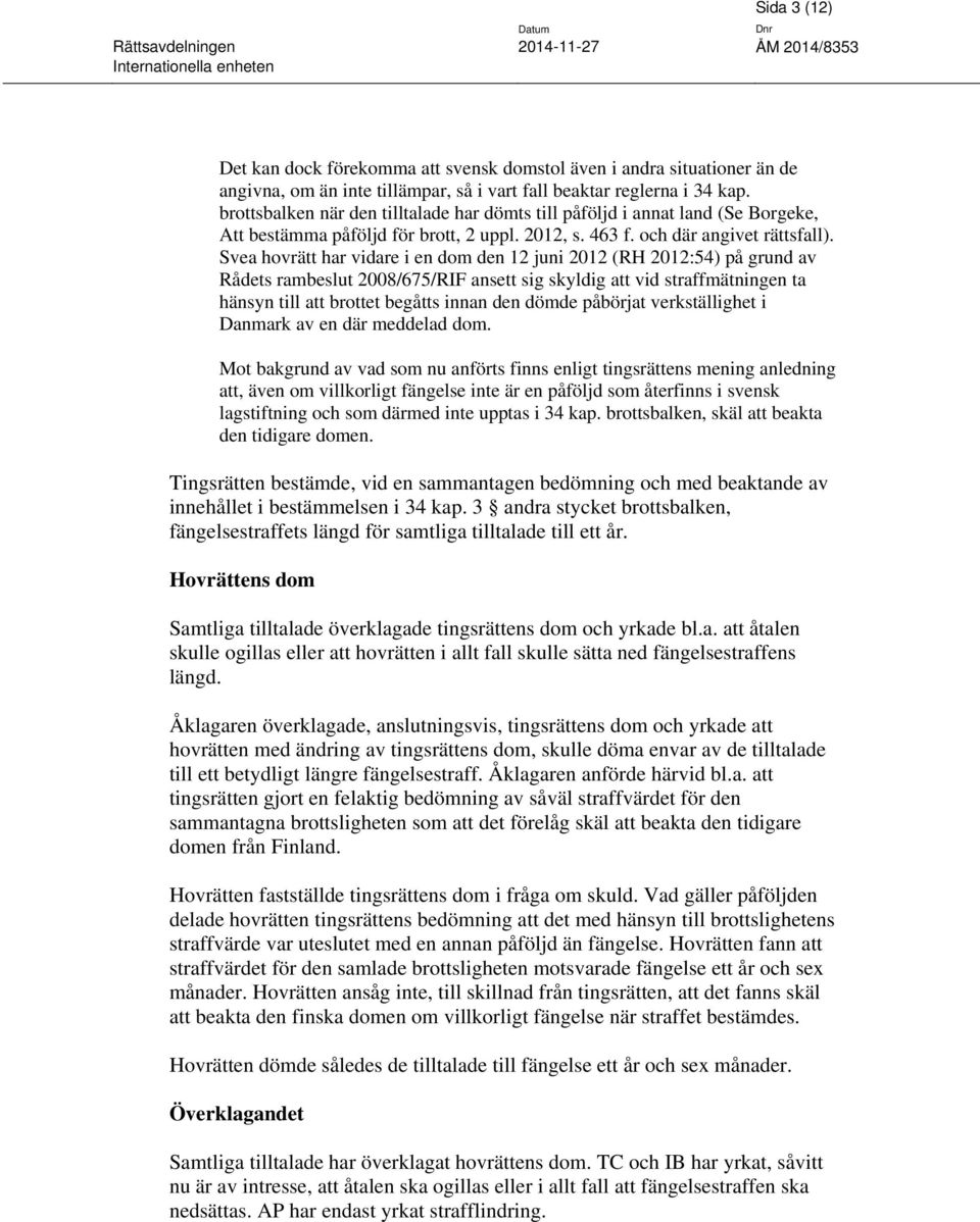 Svea hovrätt har vidare i en dom den 12 juni 2012 (RH 2012:54) på grund av Rådets rambeslut 2008/675/RIF ansett sig skyldig att vid straffmätningen ta hänsyn till att brottet begåtts innan den dömde