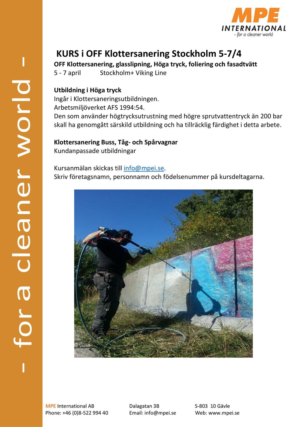 Den som använder högtrycksutrustning med högre sprutvattentryck än 200 bar skall ha genomgått särskild utbildning och ha tillräcklig färdighet i detta