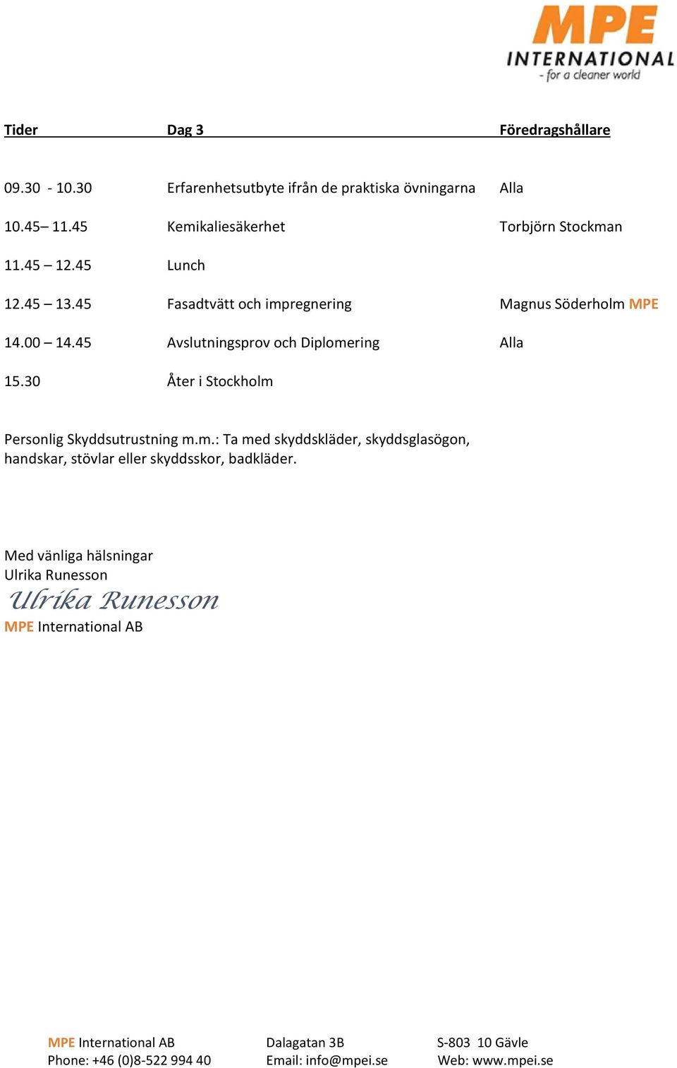 00 14.45 Avslutningsprov och Diplomering Alla 15.30 Åter i Stockholm Personlig Skyddsutrustning m.m.: Ta med skyddskläder, skyddsglasögon, handskar, stövlar eller skyddsskor, badkläder.