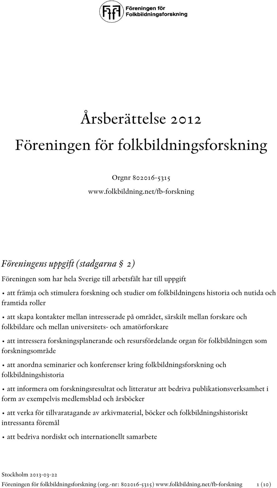 net/fb-forskning Föreningens uppgift (stadgarna 2) Föreningen som har hela Sverige till arbetsfält har till uppgift att främja och stimulera forskning och studier om folkbildningens historia och