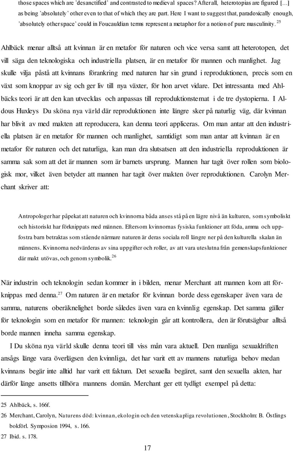 25 Ahlbäck menar alltså att kvinnan är en metafor för naturen och vice versa samt att heterotopen, det vill säga den teknologiska och industriella platsen, är en metafor för mannen och manlighet.