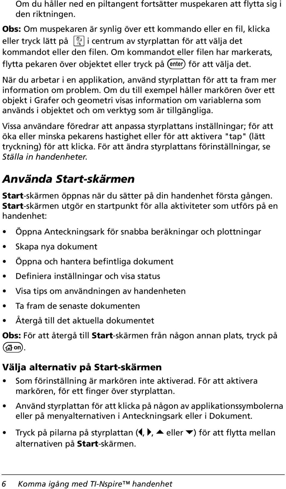 Om kommandot eller filen har markerats, flytta pekaren över objektet eller tryck på för att välja det. När du arbetar i en applikation, använd styrplattan för att ta fram mer information om problem.