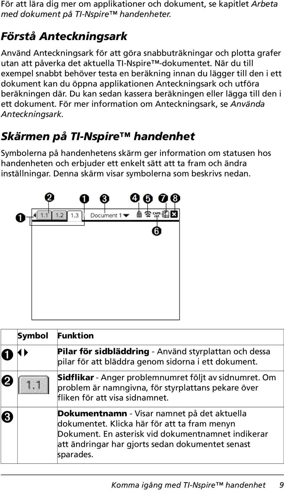 När du till exempel snabbt behöver testa en beräkning innan du lägger till den i ett dokument kan du öppna applikationen Anteckningsark och utföra beräkningen där.