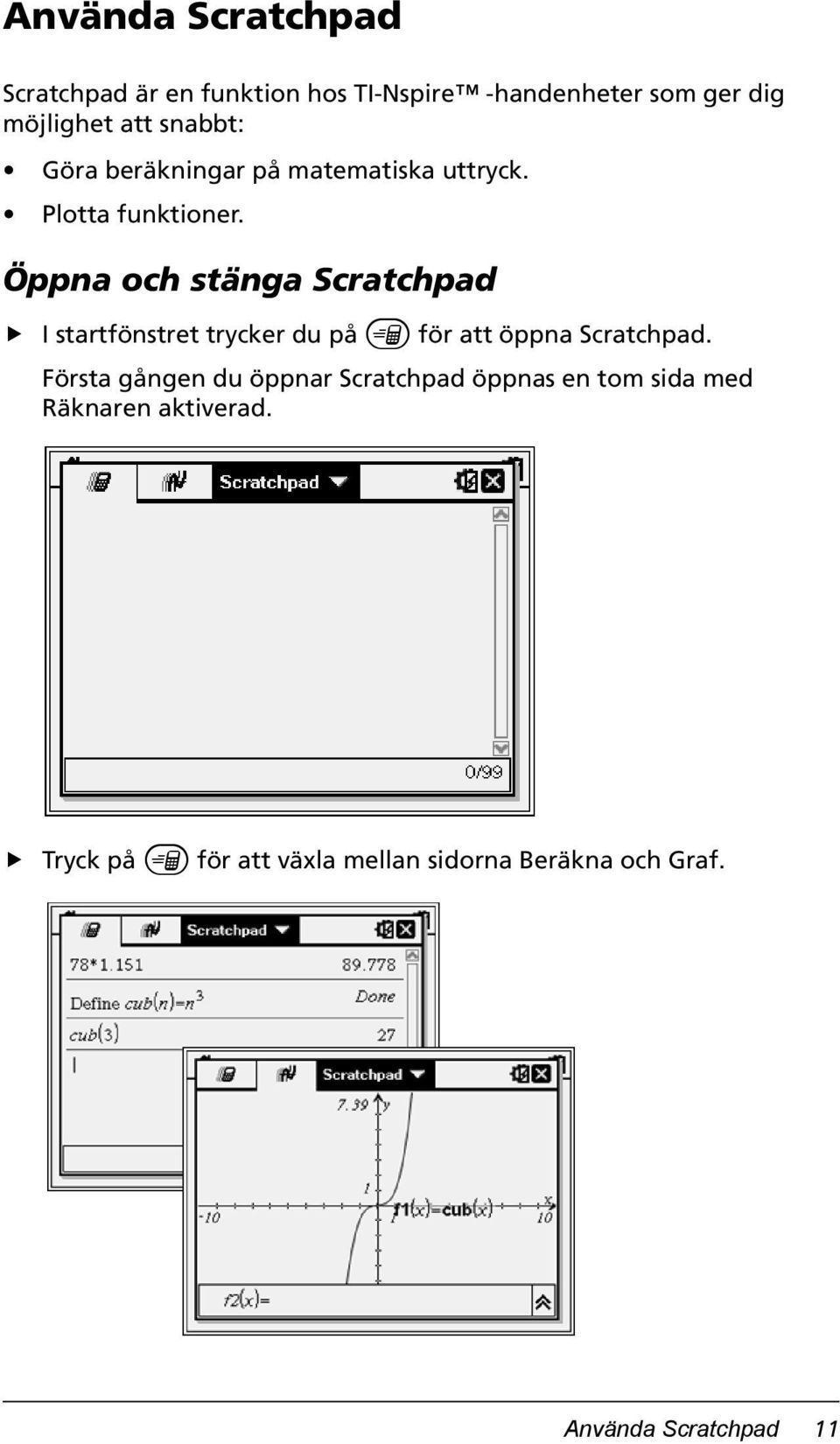 Öppna och stänga Scratchpad I startfönstret trycker du på» för att öppna Scratchpad.