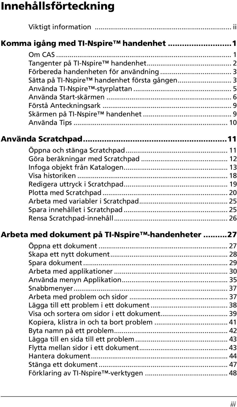 .. 10 Använda Scratchpad...11 Öppna och stänga Scratchpad... 11 Göra beräkningar med Scratchpad... 12 Infoga objekt från Katalogen... 13 Visa historiken... 18 Redigera uttryck i Scratchpad.