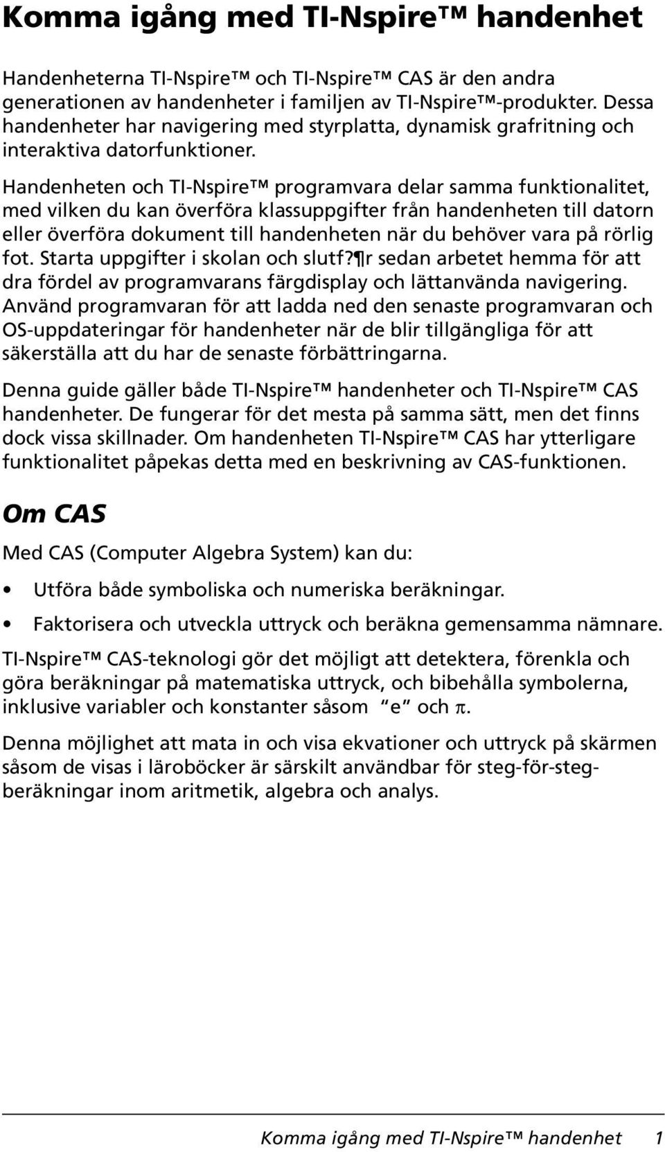 Handenheten och TI-Nspire programvara delar samma funktionalitet, med vilken du kan överföra klassuppgifter från handenheten till datorn eller överföra dokument till handenheten när du behöver vara