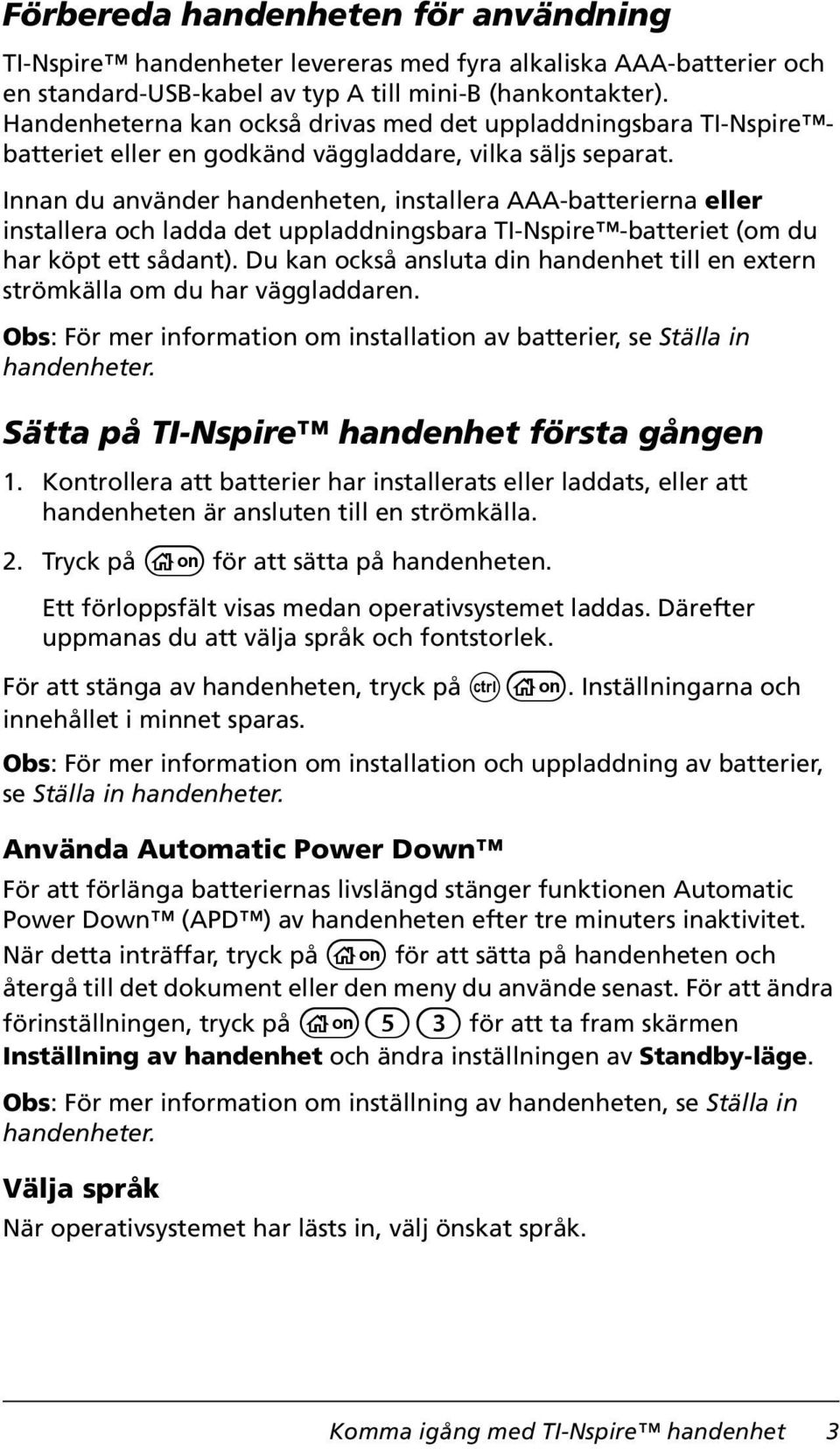 Innan du använder handenheten, installera AAA-batterierna eller installera och ladda det uppladdningsbara TI-Nspire -batteriet (om du har köpt ett sådant).