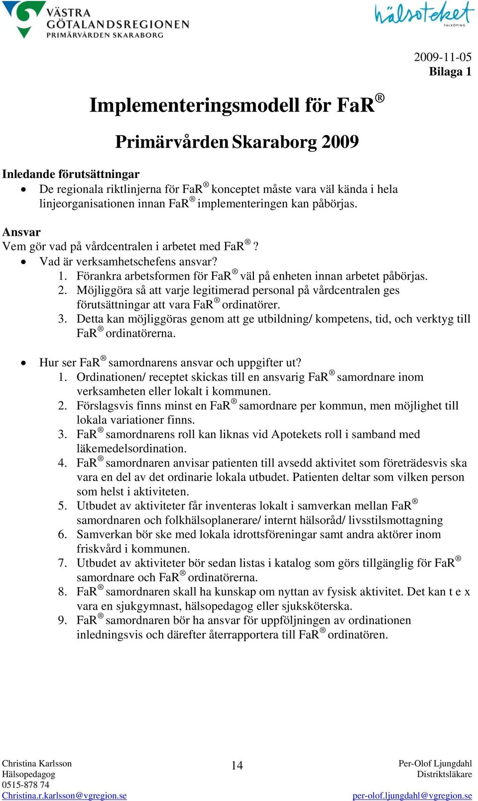 Möjliggöra så att varje legitimerad personal på vårdcentralen ges förutsättningar att vara FaR ordinatörer. 3.