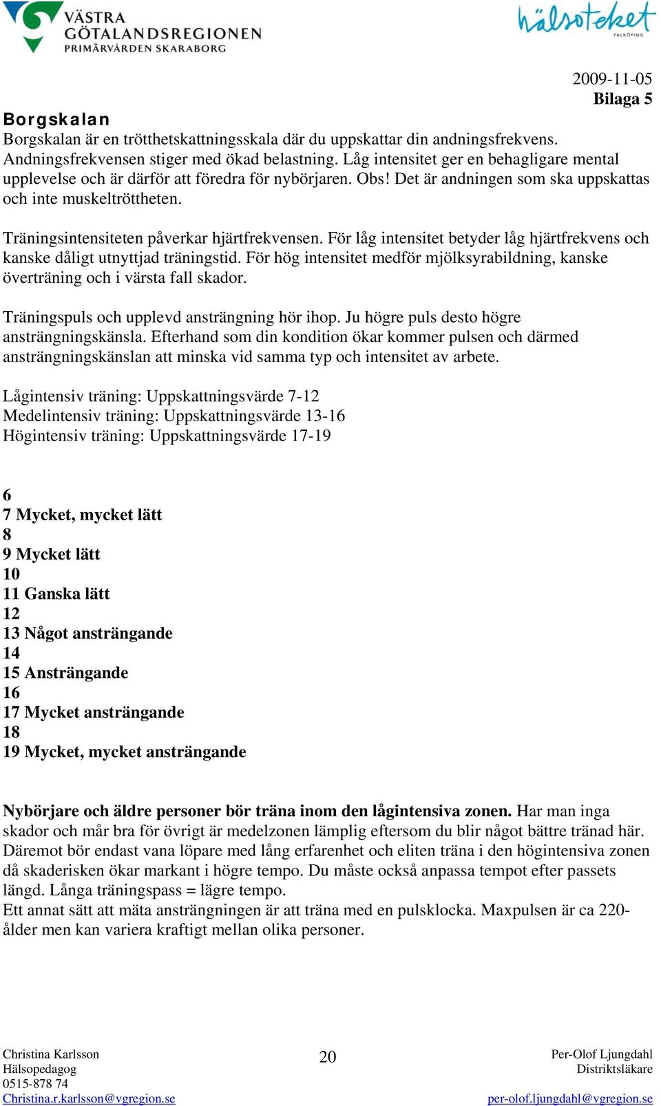 Träningsintensiteten påverkar hjärtfrekvensen. För låg intensitet betyder låg hjärtfrekvens och kanske dåligt utnyttjad träningstid.