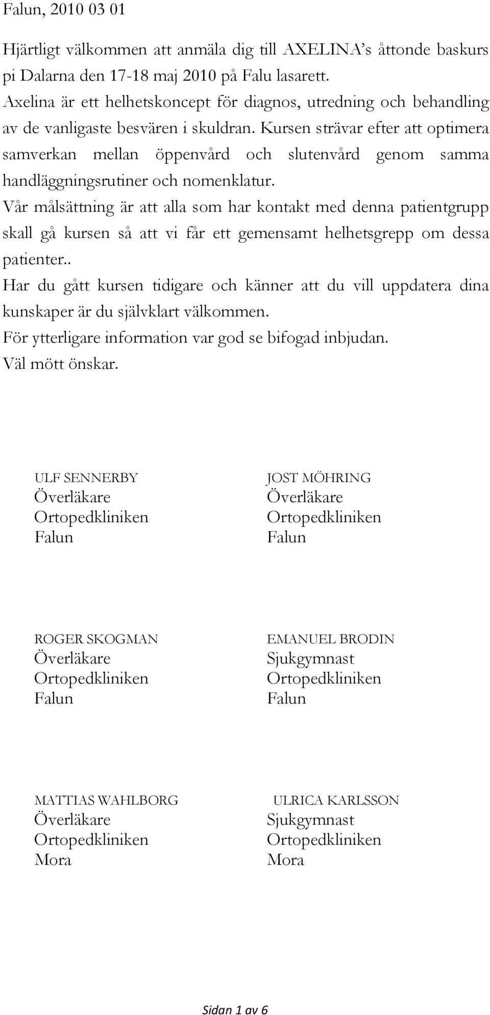 Kursen strävar efter att optimera samverkan mellan öppenvård och slutenvård genom samma handläggningsrutiner och nomenklatur.